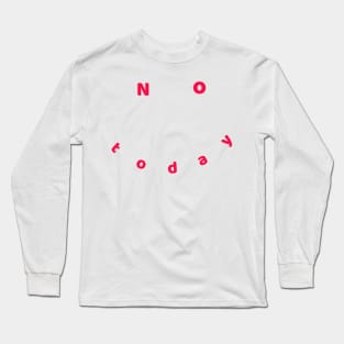 Not today Long Sleeve T-Shirt